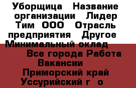 Уборщица › Название организации ­ Лидер Тим, ООО › Отрасль предприятия ­ Другое › Минимальный оклад ­ 25 000 - Все города Работа » Вакансии   . Приморский край,Уссурийский г. о. 